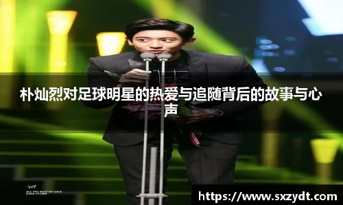 朴灿烈对足球明星的热爱与追随背后的故事与心声