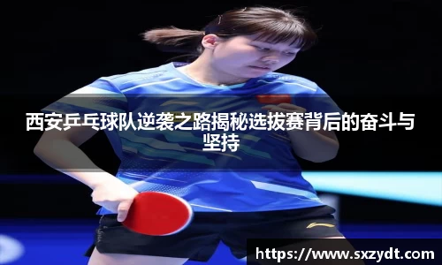 西安乒乓球队逆袭之路揭秘选拔赛背后的奋斗与坚持